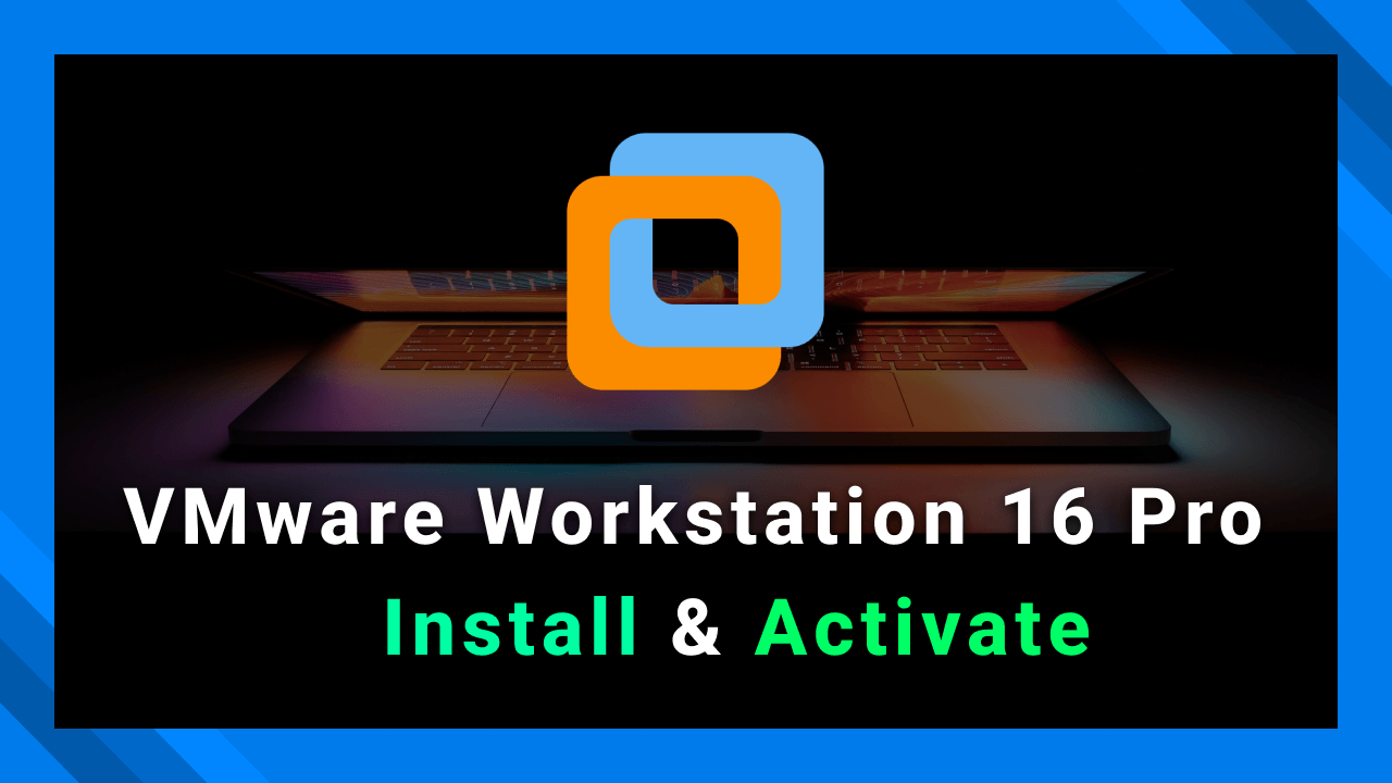 How to Install and Activate VMware Workstation 16 Pro